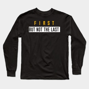 First but not the last Long Sleeve T-Shirt